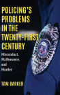 Policing's Problems in the Twenty-First Century: Misconduct, Malfeasance, and Murder