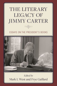 Title: The Literary Legacy of Jimmy Carter: Essays on the President's Books, Author: Mark I. West
