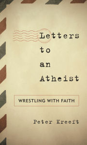 Title: Letters to an Atheist: Wrestling with Faith, Author: Peter Kreeft
