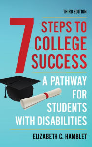 Title: Seven Steps to College Success: A Pathway for Students with Disabilities, Author: Elizabeth C. Hamblet