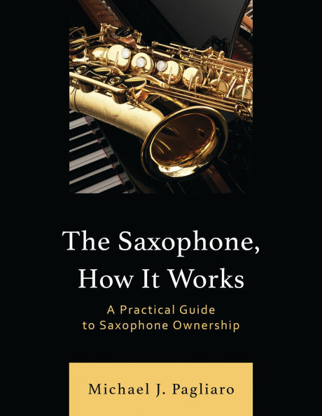 The Saxophone, How It Works: A Practical Guide to Saxophone Ownership