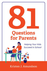 Title: 81 Questions for Parents: Helping Your Kids Succeed in School, Author: Kristen J. Amundson