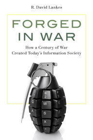 Title: Forged in War: How a Century of War Created Today's Information Society, Author: R. David Lankes