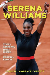 Title: Serena Williams: Tennis Champion, Sports Legend, and Cultural Heroine, Author: Merlisa Lawrence Corbett