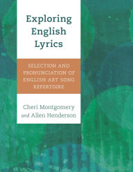 Title: Exploring English Lyrics: Selection and Pronunciation of English Art Song Repertoire, Author: Cheri Montgomery