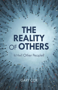Title: The Reality of Others: Is Hell Other People?, Author: Gary Cox