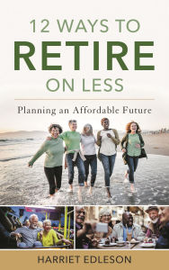 Title: 12 Ways to Retire on Less: Planning an Affordable Future, Author: Harriet Edleson