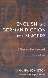 Title: English and German Diction for Singers: A Comparative Approach, Author: Amanda Johnston
