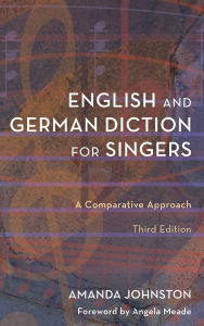 Title: English and German Diction for Singers: A Comparative Approach, Author: Amanda Johnston