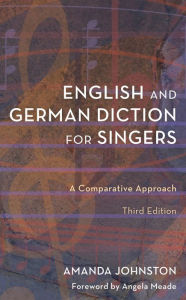Title: English and German Diction for Singers: A Comparative Approach, Author: Amanda Johnston