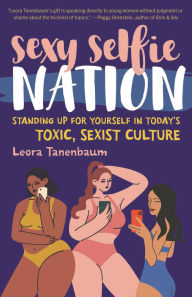 Title: Sexy Selfie Nation: Standing Up for Yourself in Today's Toxic, Sexist Culture, Author: Leora Tanenbaum