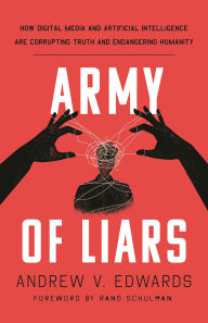 Title: Army of Liars: How Digital Media and Artificial Intelligence Are Corrupting and Endangering Humanity, Author: Andrew V. Edwards