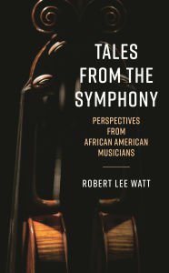 Title: Tales from the Symphony: Perspectives from African American Musicians, Author: Robert Lee Watt