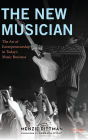 The New Musician: The Art of Entrepreneurship in Today's Music Business