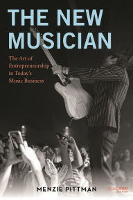 Title: The New Musician: The Art of Entrepreneurship in Today's Music Business, Author: Menzie Pittman