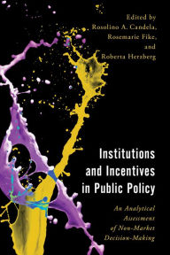 Title: Institutions and Incentives in Public Policy: An Analytical Assessment of Non-Market Decision-Making, Author: Rosolino A. Candela