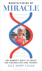 Title: Manufacturing My Miracle: One Woman's Quest to Create her Personalized Gene Therapy, Author: Jill Dopf Viles