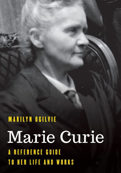 Marie Curie: A Reference Guide to Her Life and Works