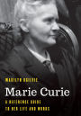 Marie Curie: A Reference Guide to Her Life and Works