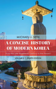 Title: A Concise History of Modern Korea: From the Late Nineteenth Century to the Present, Author: Michael J. Seth