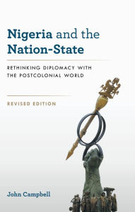 Title: Nigeria and the Nation-State: Rethinking Diplomacy with the Postcolonial World, Author: John Campbell