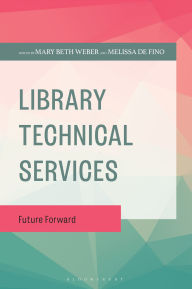 Title: Library Technical Services: Future Forward, Author: Mary Beth Weber