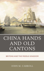 Title: China Hands and Old Cantons: Britons and the Middle Kingdom, Author: John M. Carroll