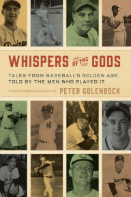 Title: Whispers of the Gods: Tales from Baseball's Golden Age, Told by the Men Who Played It, Author: Peter Golenbock