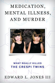 Title: Medication, Mental Illness, and Murder: What Really Killed the Crespi Twins, Author: Edward L. Jones III
