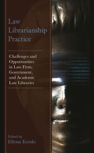 Title: Law Librarianship Practice: Challenges and Opportunities in Law Firm, Government, and Academic Law Libraries, Author: Ellyssa Kroski