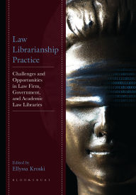 Title: Law Librarianship Practice: Challenges and Opportunities in Law Firm, Government, and Academic Law Libraries, Author: Ellyssa Kroski