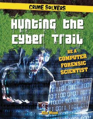 Hunting the Cyber Trail: Be a Computer Forensic Scientist