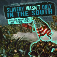 Title: Slavery Wasn't Only in the South: Exposing Myths About the Civil War, Author: Katie Kawa