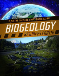 Title: Biogeology Reshapes Earth!, Author: Abby Badach Doyle