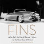 Fins: Harley Earl, the Rise of General Motors, and the Glory Days of Detroit