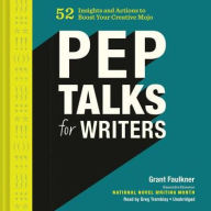 Title: Pep Talks for Writers: 52 Insights and Actions to Boost Your Creative Mojo, Author: Grant Faulkner