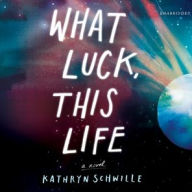 Title: What Luck, This Life, Author: Kathryn Schwille