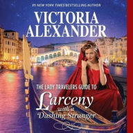 Title: The Lady Travelers Guide to Larceny with a Dashing Stranger (Lady Travelers Society Series #2), Author: Victoria Alexander