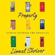 Title: Property: Stories Between Two Novellas, Author: Lionel Shriver