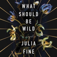Title: What Should Be Wild : Library Edition, Author: Julia Fine