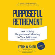 Title: Purposeful Retirement: How to Bring Happiness and Meaning to Your Retirement, Author: Hyrum W. Smith