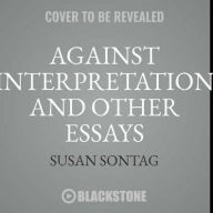 Title: Against Interpretation, and Other Essays Lib/E, Author: Susan Sontag