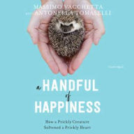 Title: A Handful of Happiness: How a Prickly Creature Softened a Prickly Heart, Author: Massimo Vacchetta