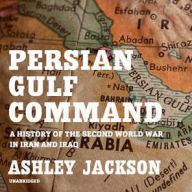 Title: Persian Gulf Command: A History of the Second World War in Iran and Iraq, Author: Ashley Jackson