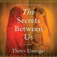 Title: The Secrets Between Us: A Novel, Author: Thrity Umrigar