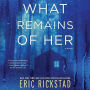 What Remains of Her: A Novel