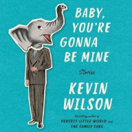 Title: Baby, You're Gonna Be Mine, Author: Kevin Wilson