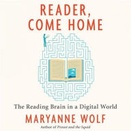 Title: Reader, Come Home: The Reading Brain in a Digital World, Author: Maryanne Wolf