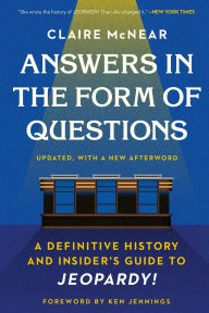 Title: Answers in the Form of Questions: A Definitive History and Insider's Guide to Jeopardy!, Author: Claire McNear