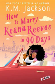 Title: How to Marry Keanu Reeves in 90 Days, Author: K.M. Jackson